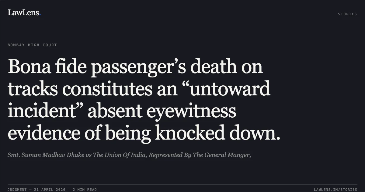 Bona fide passenger’s death on tracks constitutes an “untoward incident” absent eyewitness evidence of being knocked down.. Smt. Suman Madhav Dhake vs The Union Of India, Represented By The General Manger,. Bombay High Court. LawLens