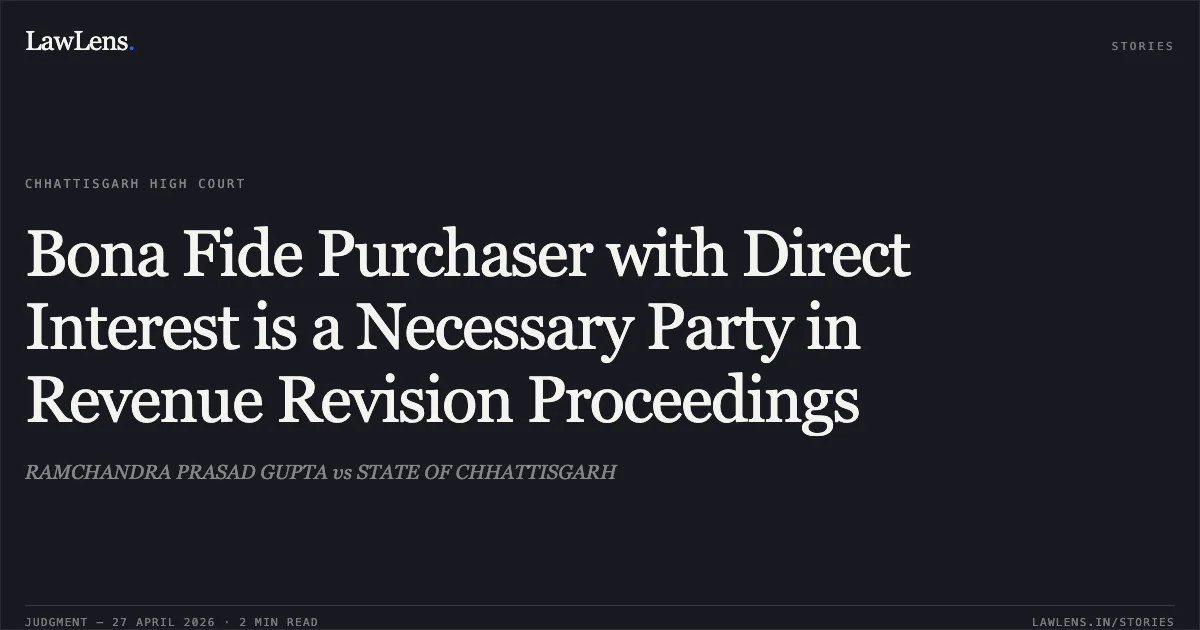 Bona Fide Purchaser with Direct Interest is a Necessary Party in Revenue Revision Proceedings. RAMCHANDRA PRASAD GUPTA vs STATE OF CHHATTISGARH. Chhattisgarh High Court. LawLens