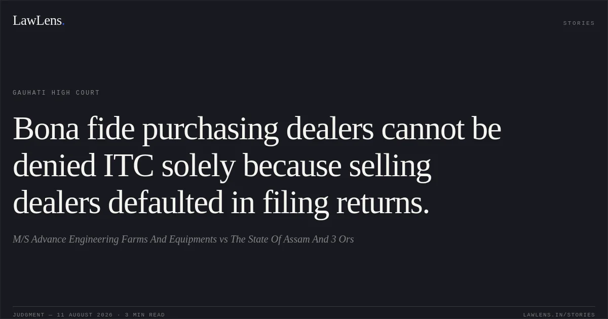 Bona fide purchasing dealers cannot be denied ITC solely because selling dealers defaulted in filing returns.. M/S Advance Engineering Farms And Equipments vs The State Of Assam And 3 Ors. Gauhati High Court. LawLens