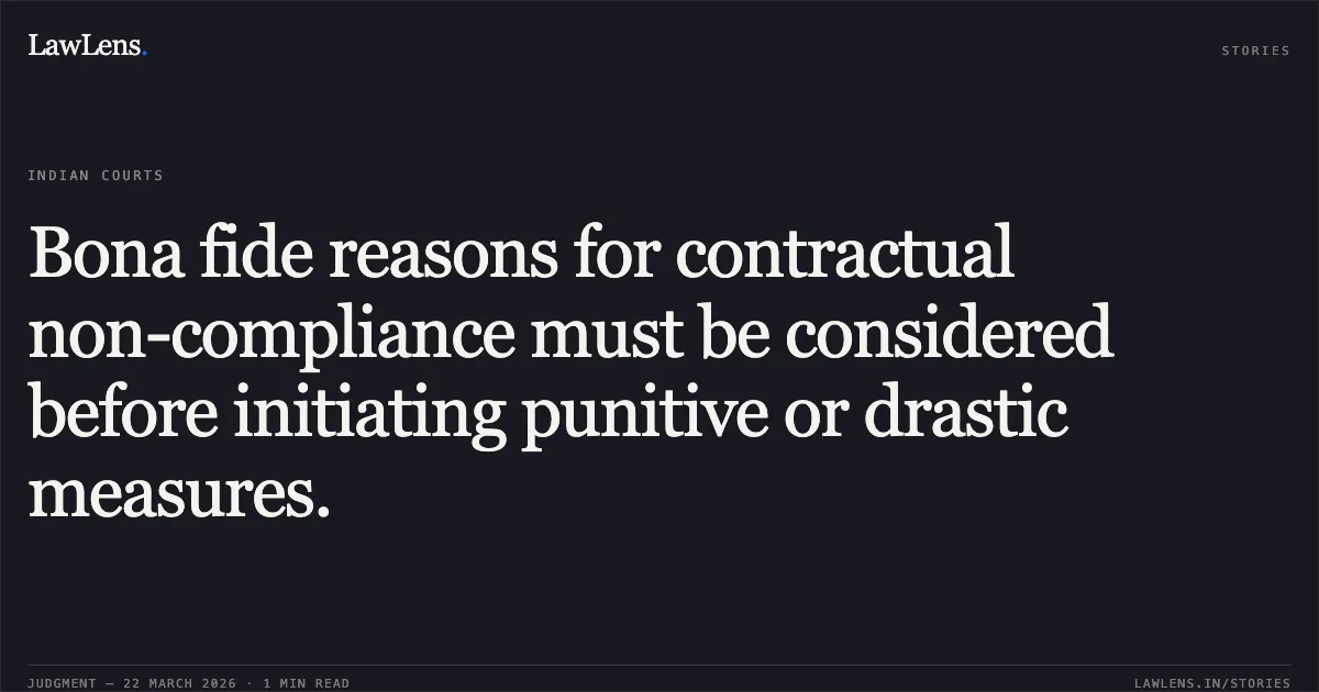 Bona fide reasons for contractual non-compliance must be considered before initiating punitive or drastic measures.. M/S Kitchenmate vs The Union Of Indian And 6 Ors. Gauhati High Court. LawLens
