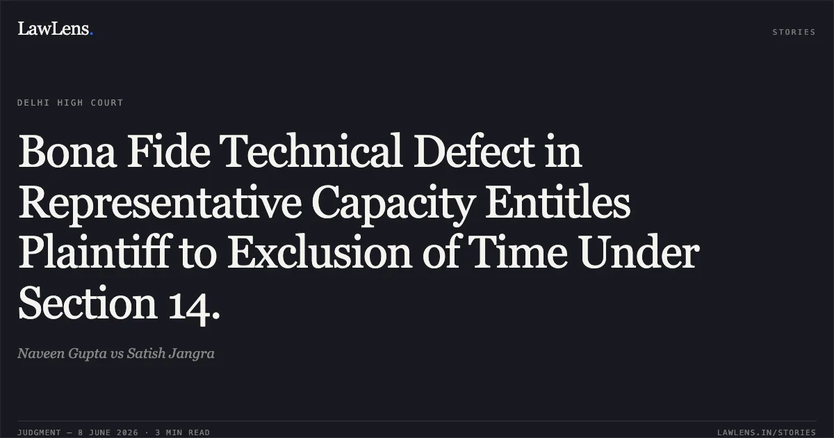 Bona Fide Technical Defect in Representative Capacity Entitles Plaintiff to Exclusion of Time Under Section 14.. Naveen Gupta vs Satish Jangra. Delhi High Court. LawLens