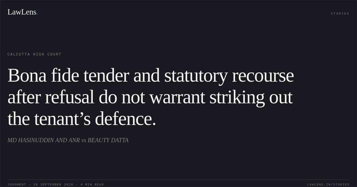 Bona fide tender and statutory recourse after refusal do not warrant striking out the tenant’s defence.. MD HASINUDDIN AND ANR vs BEAUTY DATTA. Calcutta High Court. LawLens