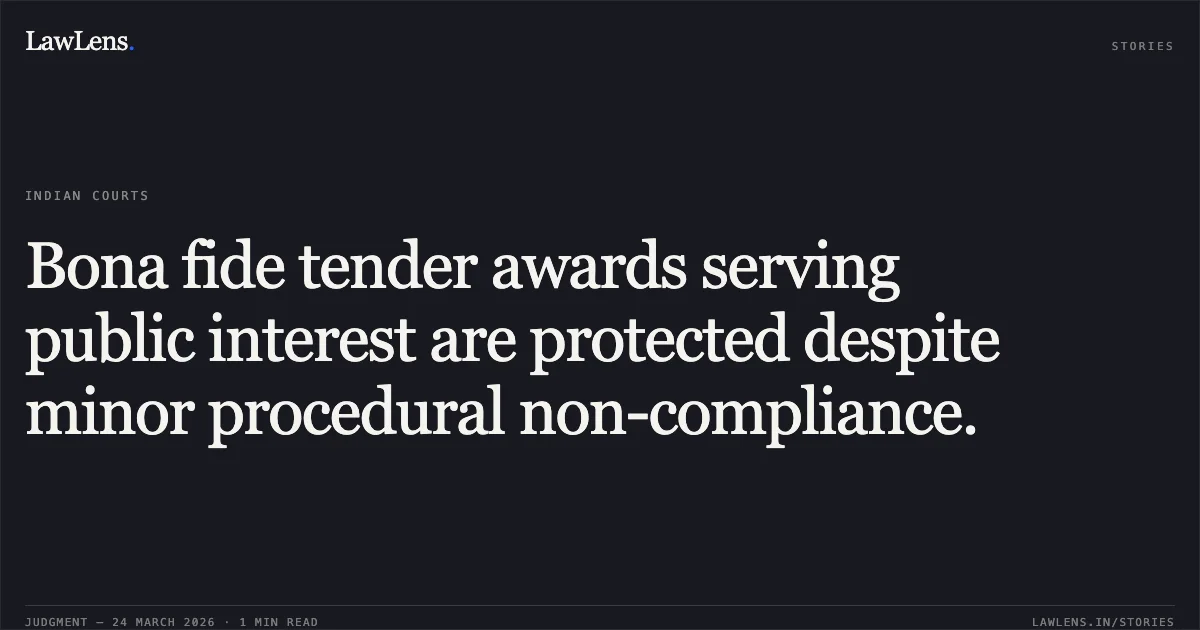 Bona fide tender awards serving public interest are protected despite minor procedural non-compliance.. Bvg India Limited Through Its Authorised Signatory Mr Nikhil Rajkumar Dhok vs Police Telecommunication Headquaters. Madhya Pradesh High Court. LawLens