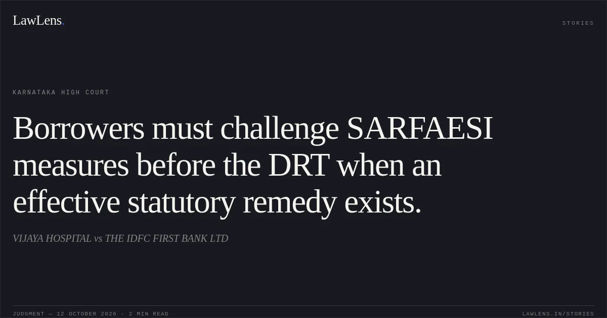 Borrowers must challenge SARFAESI measures before the DRT when an effective statutory remedy exists.. VIJAYA HOSPITAL vs THE IDFC FIRST BANK LTD. Karnataka High Court. LawLens