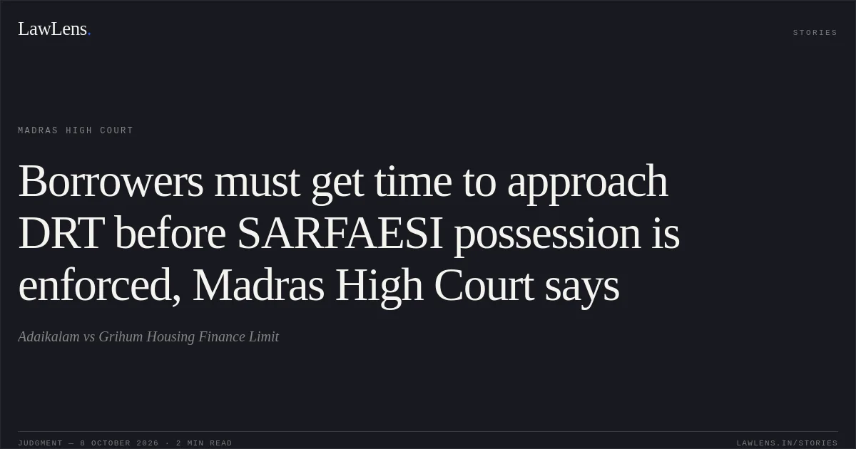 Borrowers must get time to approach DRT before SARFAESI possession is enforced, Madras High Court says. Adaikalam vs Grihum Housing Finance Limit. Madras High Court. LawLens