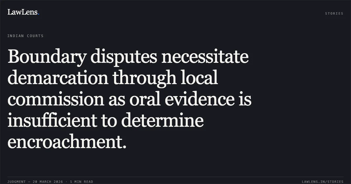 Boundary disputes necessitate demarcation through local commission as oral evidence is insufficient to determine encroachment.. Shravan Kumar Soni vs Suraj Prasad Soni. Madhya Pradesh High Court. LawLens