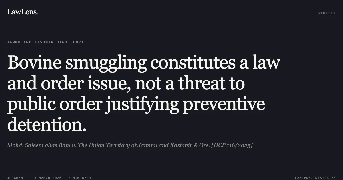 Bovine smuggling constitutes a law and order issue, not a threat to public order justifying preventive detention.. Mohd. Saleem alias Baju v. The Union Territory of Jammu and Kashmir & Ors. [HCP 116/2025]. Jammu and Kashmir High Court. LawLens