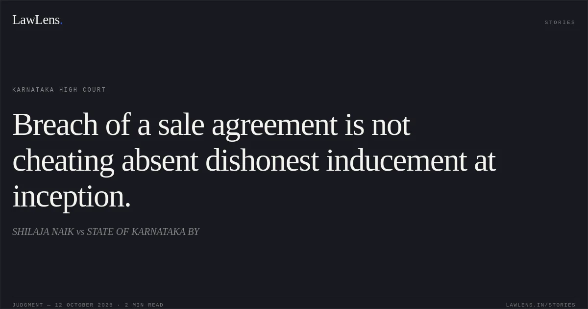 Breach of a sale agreement is not cheating absent dishonest inducement at inception.. SHILAJA NAIK vs STATE OF KARNATAKA BY. Karnataka High Court. LawLens