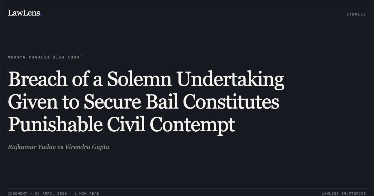 Breach of a Solemn Undertaking Given to Secure Bail Constitutes Punishable Civil Contempt. Rajkumar Yadav vs Virendra Gupta. Madhya Pradesh High Court. LawLens
