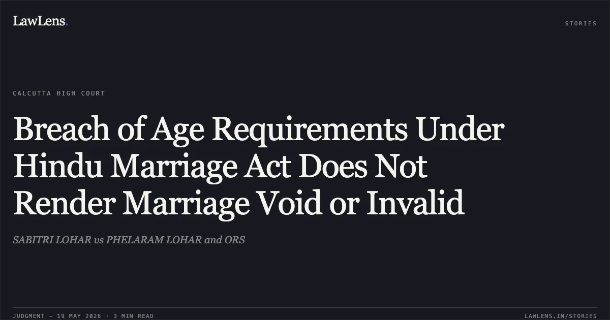 Breach of Age Requirements Under Hindu Marriage Act Does Not Render Marriage Void or Invalid. SABITRI LOHAR vs PHELARAM LOHAR and ORS. Calcutta High Court. LawLens
