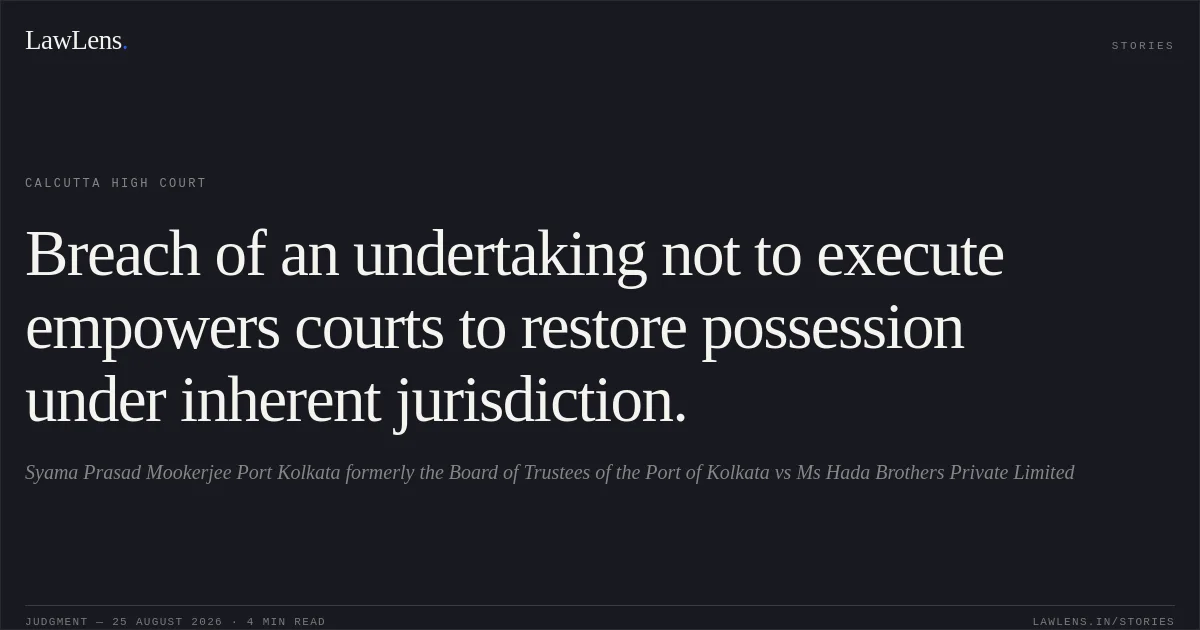 Breach of an undertaking not to execute empowers courts to restore possession under inherent jurisdiction.. Syama Prasad Mookerjee Port Kolkata formerly the Board of Trustees of the Port of Kolkata vs Ms Hada Brothers Private Limited. Calcutta High Court. LawLens