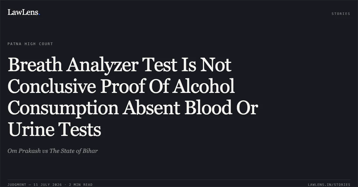 Breath Analyzer Test Is Not Conclusive Proof Of Alcohol Consumption Absent Blood Or Urine Tests. Om Prakash vs The State of Bihar. Patna High Court. LawLens