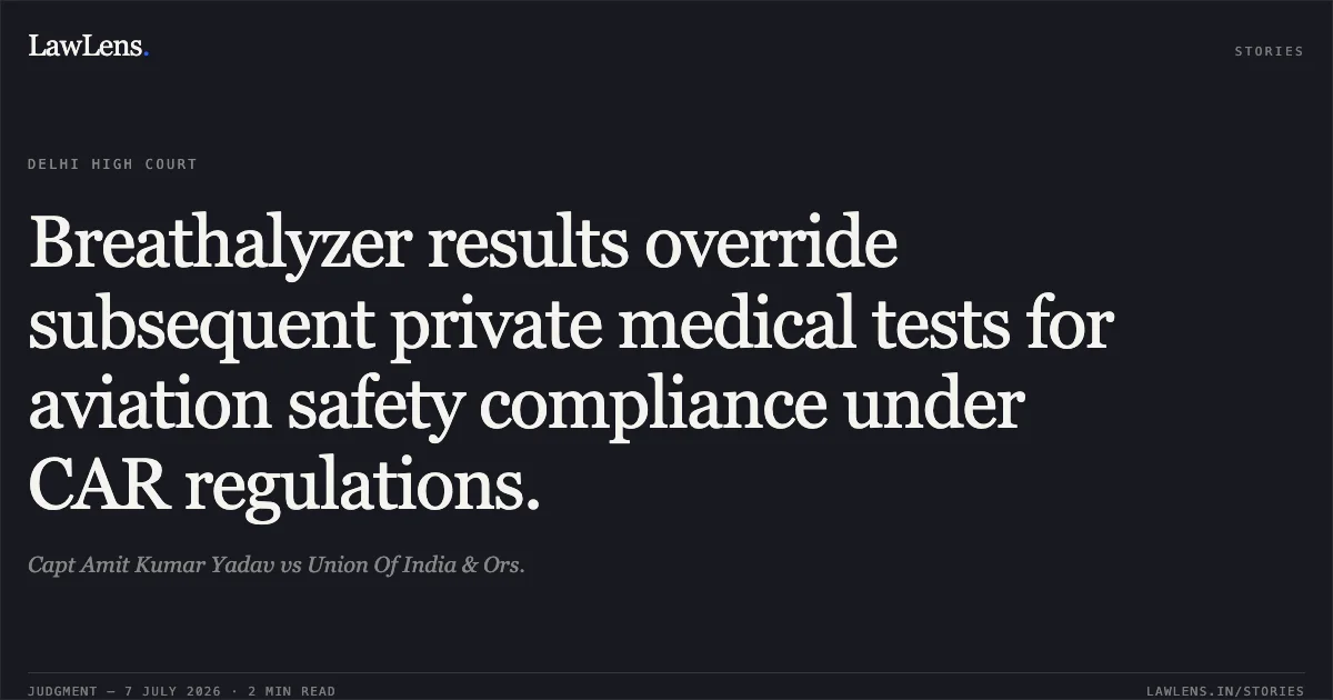 Breathalyzer results override subsequent private medical tests for aviation safety compliance under CAR regulations.. Capt Amit Kumar Yadav vs Union Of India & Ors.. Delhi High Court. LawLens