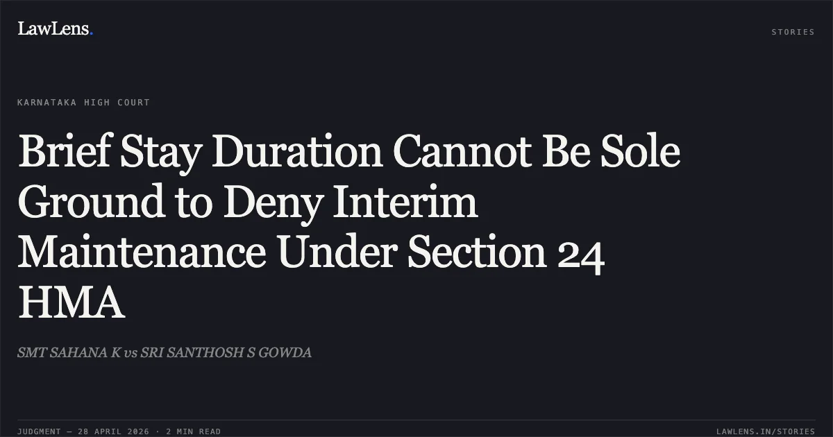 Brief Stay Duration Cannot Be Sole Ground to Deny Interim Maintenance Under Section 24 HMA. SMT SAHANA K vs SRI SANTHOSH S GOWDA. Karnataka High Court. LawLens
