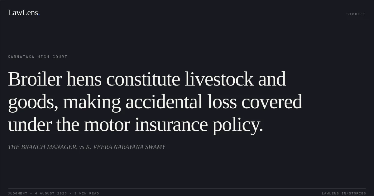 Broiler hens constitute livestock and goods, making accidental loss covered under the motor insurance policy.. THE BRANCH MANAGER, vs K. VEERA NARAYANA SWAMY. Karnataka High Court. LawLens