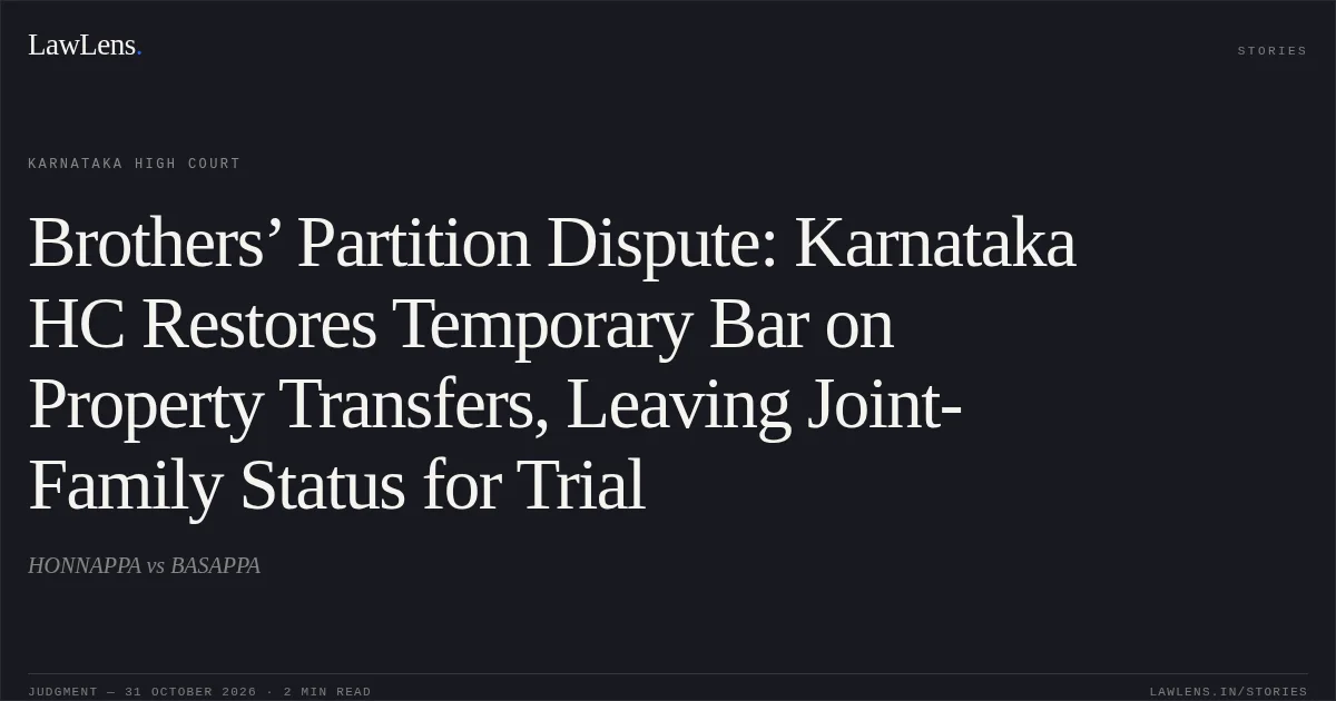 Brothers’ Partition Dispute: Karnataka HC Restores Temporary Bar on Property Transfers, Leaving Joint-Family Status for Trial. HONNAPPA vs BASAPPA. Karnataka High Court. LawLens