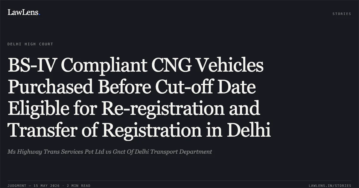 BS-IV Compliant CNG Vehicles Purchased Before Cut-off Date Eligible for Re-registration and Transfer of Registration in Delhi. Ms Highway Trans Services Pvt Ltd vs Gnct Of Delhi Transport Department. Delhi High Court. LawLens