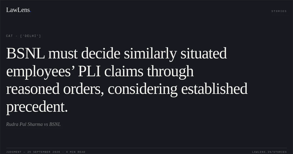 BSNL must decide similarly situated employees’ PLI claims through reasoned orders, considering established precedent.. Rudra Pal Sharma vs BSNL. CAT - ['Delhi']. LawLens