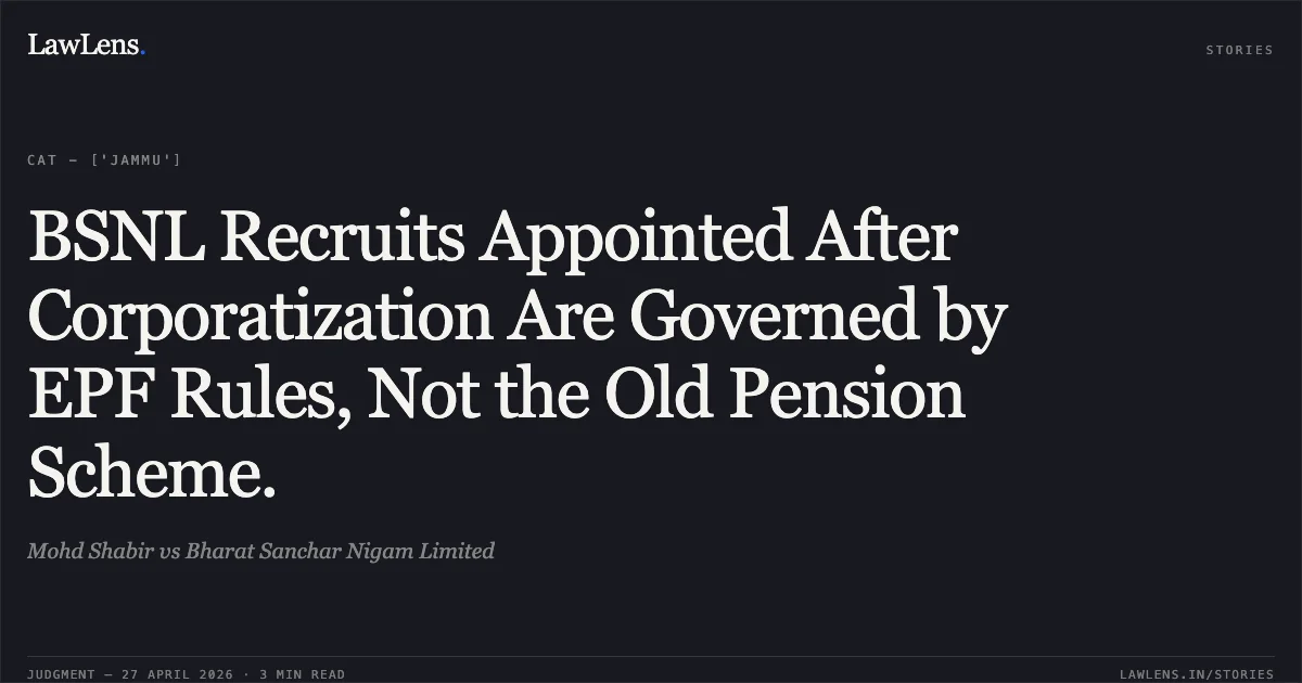 BSNL Recruits Appointed After Corporatization Are Governed by EPF Rules, Not the Old Pension Scheme.. Mohd Shabir vs Bharat Sanchar Nigam Limited. Central Administrative Tribunal. LawLens