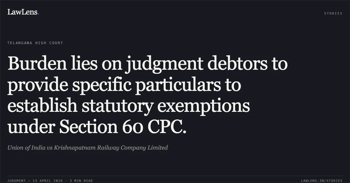 Burden lies on judgment debtors to provide specific particulars to establish statutory exemptions under Section 60 CPC.. Union of India vs Krishnapatnam Railway Company Limited. High Court for the State of Telangana. LawLens