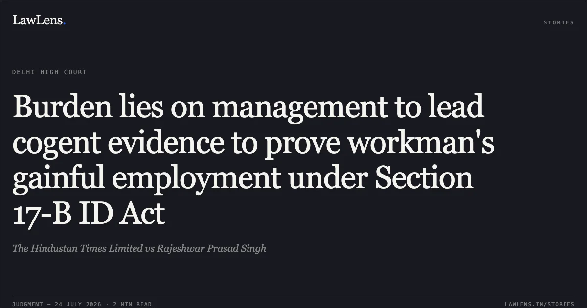 Burden lies on management to lead cogent evidence to prove workman's gainful employment under Section 17-B ID Act. The Hindustan Times Limited vs Rajeshwar Prasad Singh. Delhi High Court. LawLens