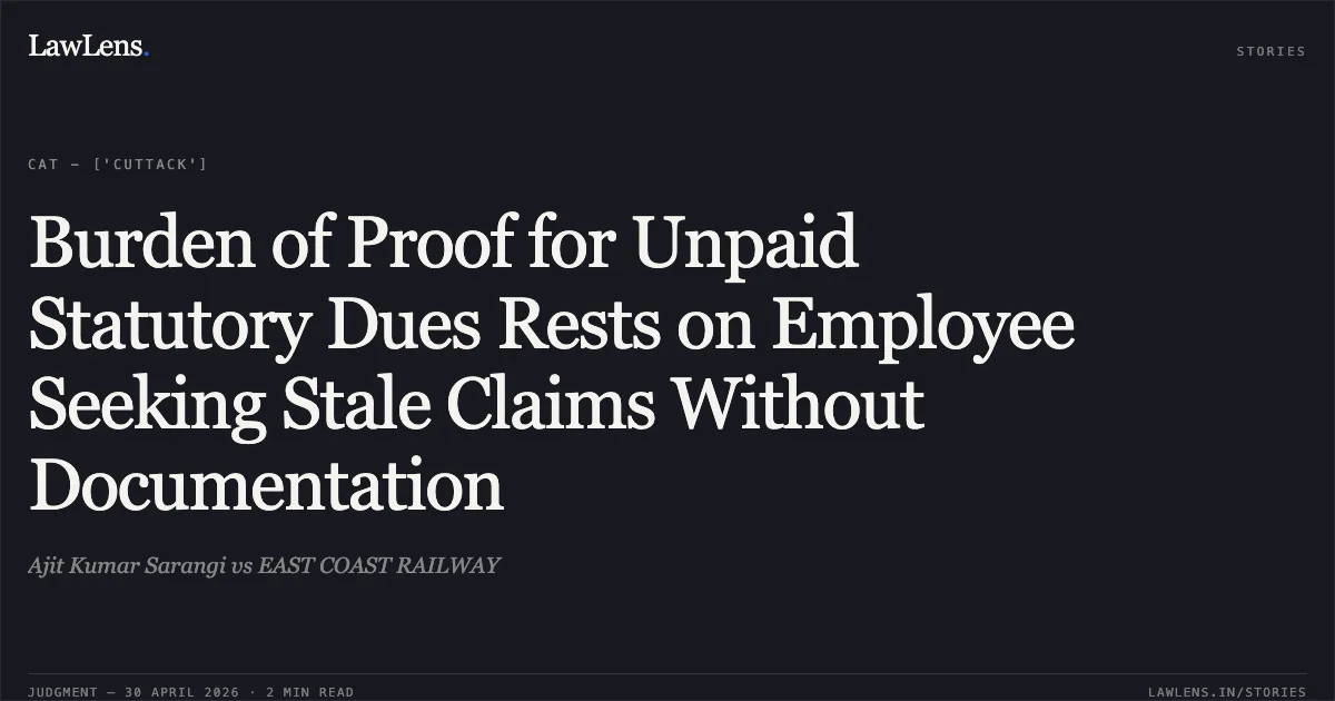 Burden of Proof for Unpaid Statutory Dues Rests on Employee Seeking Stale Claims Without Documentation. Ajit Kumar Sarangi vs EAST COAST RAILWAY. Central Administrative Tribunal. LawLens