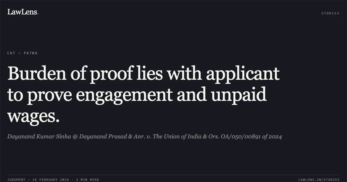 Burden of proof lies with applicant to prove engagement and unpaid wages.. Dayanand Kumar Sinha @ Dayanand Prasad & Anr. v. The Union of India & Ors. OA/050/00891 of 2024. Central Administrative Tribunal. LawLens