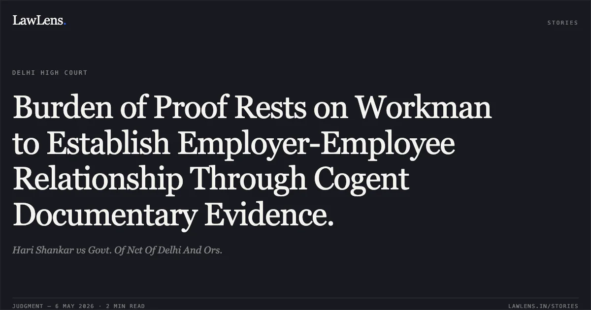 Burden of Proof Rests on Workman to Establish Employer-Employee Relationship Through Cogent Documentary Evidence.. Hari Shankar vs Govt. Of Nct Of Delhi And Ors.. Delhi High Court. LawLens