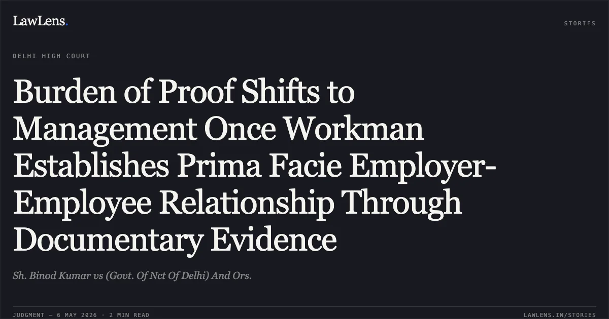 Burden of Proof Shifts to Management Once Workman Establishes Prima Facie Employer-Employee Relationship Through Documentary Evidence. Sh. Binod Kumar vs (Govt. Of Nct Of Delhi) And Ors.. Delhi High Court. LawLens