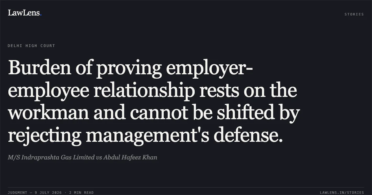Burden of proving employer-employee relationship rests on the workman and cannot be shifted by rejecting management's defense.. M/S Indraprashta Gas Limited vs Abdul Hafeez Khan. Delhi High Court. LawLens