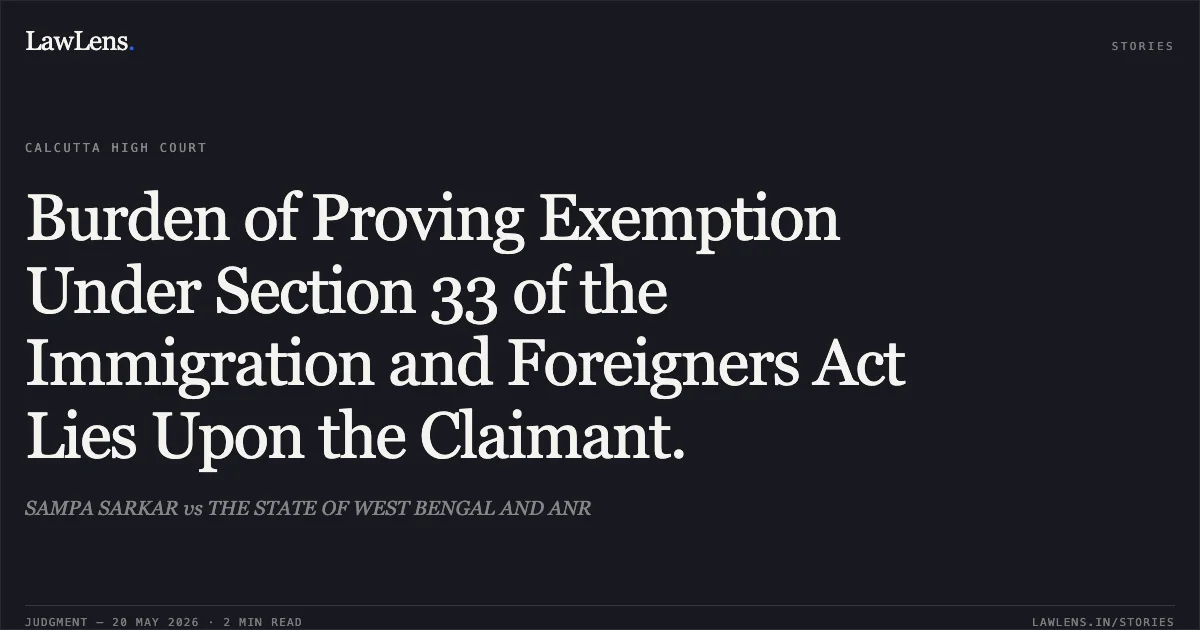 Burden of Proving Exemption Under Section 33 of the Immigration and Foreigners Act Lies Upon the Claimant.. SAMPA SARKAR vs THE STATE OF WEST BENGAL AND ANR. Calcutta High Court. LawLens