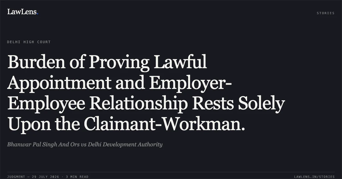 Burden of Proving Lawful Appointment and Employer-Employee Relationship Rests Solely Upon the Claimant-Workman.. Bhanwar Pal Singh And Ors vs Delhi Development Authority. Delhi High Court. LawLens