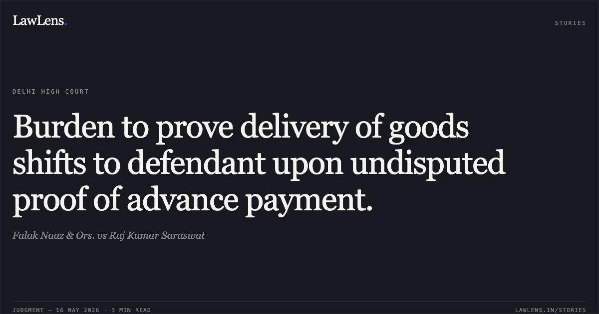 Burden to prove delivery of goods shifts to defendant upon undisputed proof of advance payment.. Falak Naaz & Ors. vs Raj Kumar Saraswat. Delhi High Court. LawLens