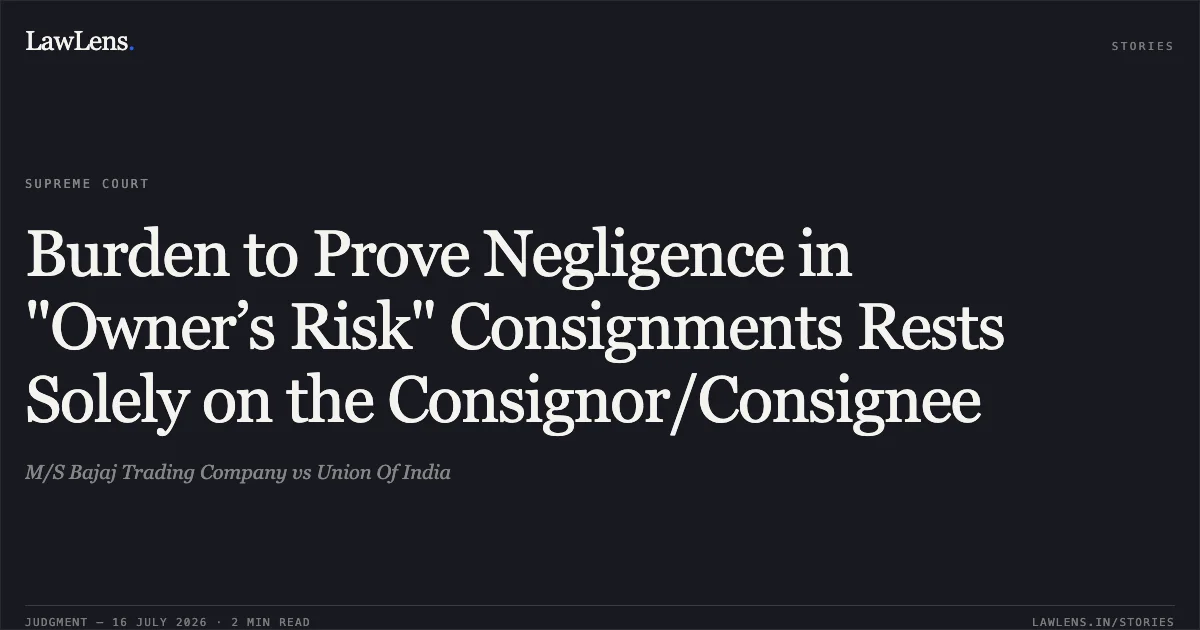 Burden to Prove Negligence in "Owner’s Risk" Consignments Rests Solely on the Consignor/Consignee. M/S Bajaj Trading Company vs Union Of India. Supreme Court. LawLens