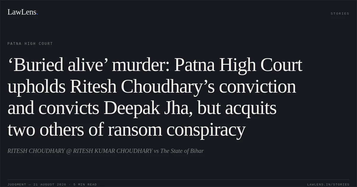 ‘Buried alive’ murder: Patna High Court upholds Ritesh Choudhary’s conviction and convicts Deepak Jha, but acquits two others of ransom conspiracy. RITESH CHOUDHARY @ RITESH KUMAR CHOUDHARY vs The State of Bihar. Patna High Court. LawLens