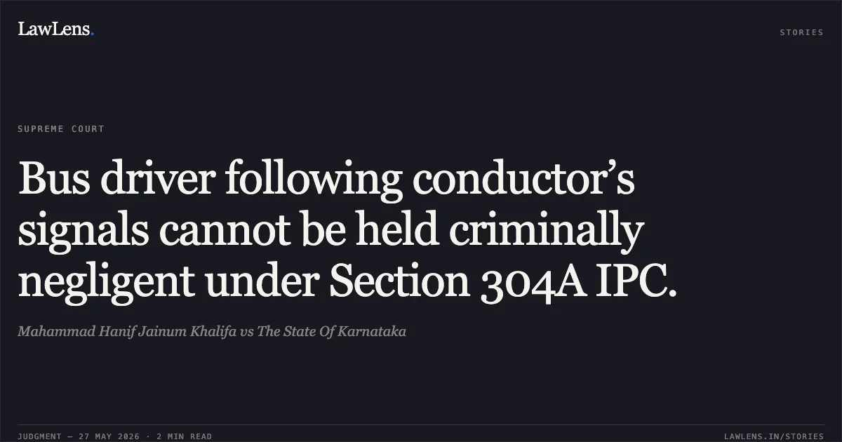 Bus driver following conductor’s signals cannot be held criminally negligent under Section 304A IPC.. Mahammad Hanif Jainum Khalifa vs The State Of Karnataka. Supreme Court. LawLens