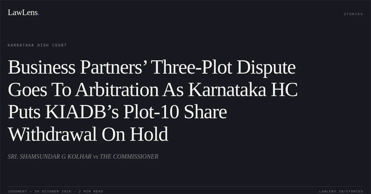 Business Partners’ Three-Plot Dispute Goes To Arbitration As Karnataka HC Puts KIADB’s Plot-10 Share Withdrawal On Hold. SRI. SHAMSUNDAR G KOLHAR vs THE COMMISSIONER. Karnataka High Court. LawLens