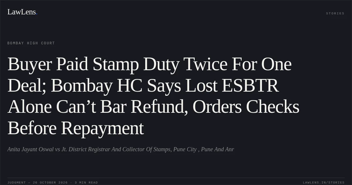 Buyer Paid Stamp Duty Twice For One Deal; Bombay HC Says Lost ESBTR Alone Can’t Bar Refund, Orders Checks Before Repayment. Anita Jayant Oswal vs Jt. District Registrar And Collector Of Stamps, Pune City , Pune And Anr. Bombay High Court. LawLens