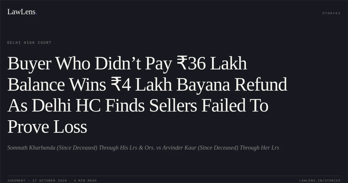 Buyer Who Didn’t Pay ₹36 Lakh Balance Wins ₹4 Lakh Bayana Refund As Delhi HC Finds Sellers Failed To Prove Loss. Somnath Kharbanda (Since Deceased) Through His Lrs & Ors. vs Arvinder Kaur (Since Deceased) Through Her Lrs. Delhi High Court. LawLens