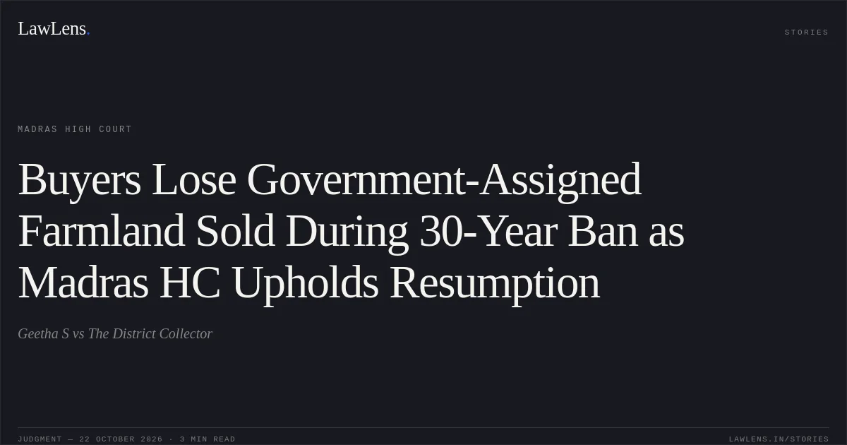 Buyers Lose Government-Assigned Farmland Sold During 30-Year Ban as Madras HC Upholds Resumption. Geetha S vs The District Collector. Madras High Court. LawLens