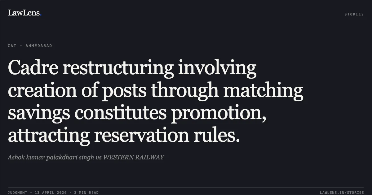 Cadre restructuring involving creation of posts through matching savings constitutes promotion, attracting reservation rules.. Ashok kumar palakdhari singh vs WESTERN RAILWAY. Central Administrative Tribunal. LawLens