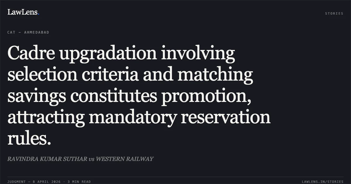 Cadre upgradation involving selection criteria and matching savings constitutes promotion, attracting mandatory reservation rules.. RAVINDRA KUMAR SUTHAR vs WESTERN RAILWAY. Central Administrative Tribunal. LawLens