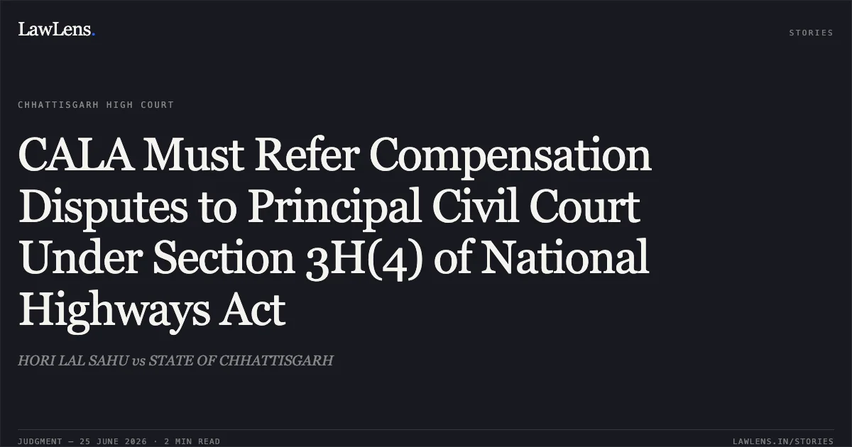 CALA Must Refer Compensation Disputes to Principal Civil Court Under Section 3H(4) of National Highways Act. HORI LAL SAHU vs STATE OF CHHATTISGARH. Chhattisgarh High Court. LawLens