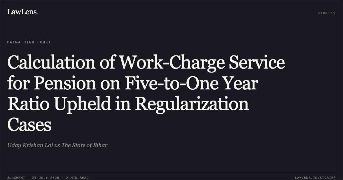 Calculation of Work-Charge Service for Pension on Five-to-One Year Ratio Upheld in Regularization Cases. Uday Krishan Lal vs The State of Bihar. Patna High Court. LawLens