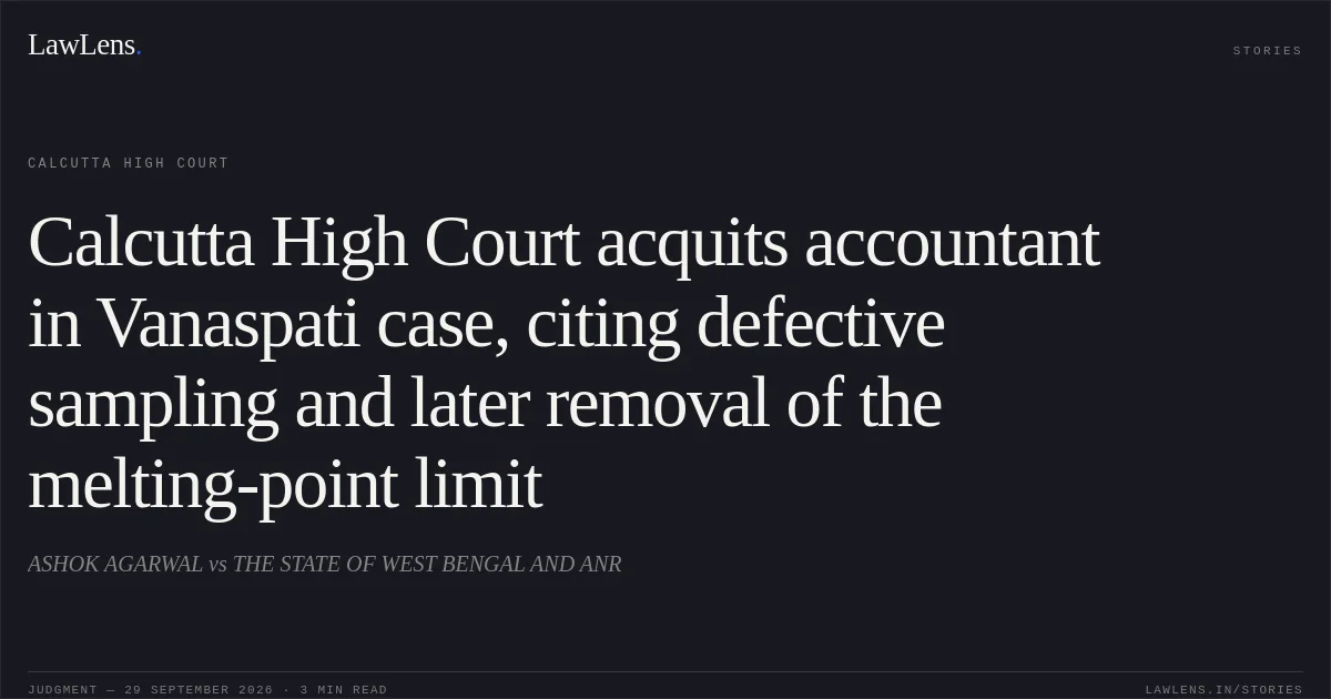 Calcutta High Court acquits accountant in Vanaspati case, citing defective sampling and later removal of the melting-point limit. ASHOK AGARWAL vs THE STATE OF WEST BENGAL AND ANR. Calcutta High Court. LawLens