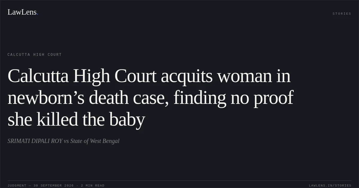 Calcutta High Court acquits woman in newborn’s death case, finding no proof she killed the baby. SRIMATI DIPALI ROY vs State of West Bengal. Calcutta High Court. LawLens
