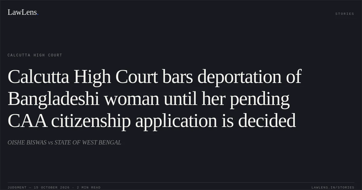 Calcutta High Court bars deportation of Bangladeshi woman until her pending CAA citizenship application is decided. OISHE BISWAS vs STATE OF WEST BENGAL. Calcutta High Court. LawLens