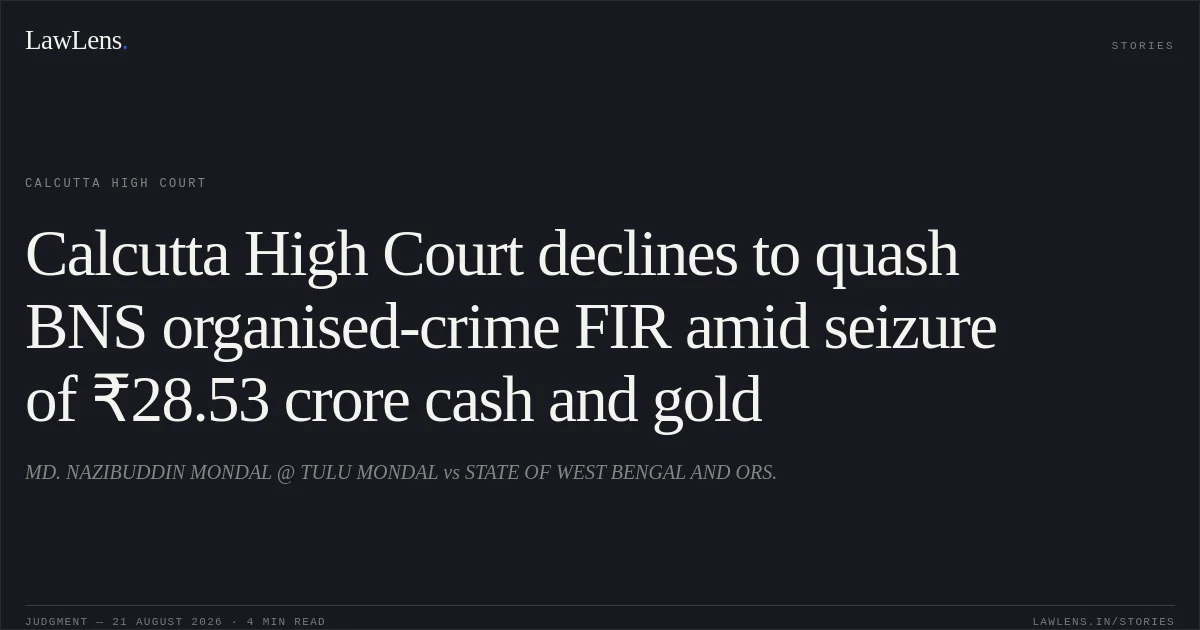 Calcutta High Court declines to quash BNS organised-crime FIR amid seizure of ₹28.53 crore cash and gold. MD. NAZIBUDDIN MONDAL @ TULU MONDAL vs STATE OF WEST BENGAL AND ORS.. Calcutta High Court. LawLens