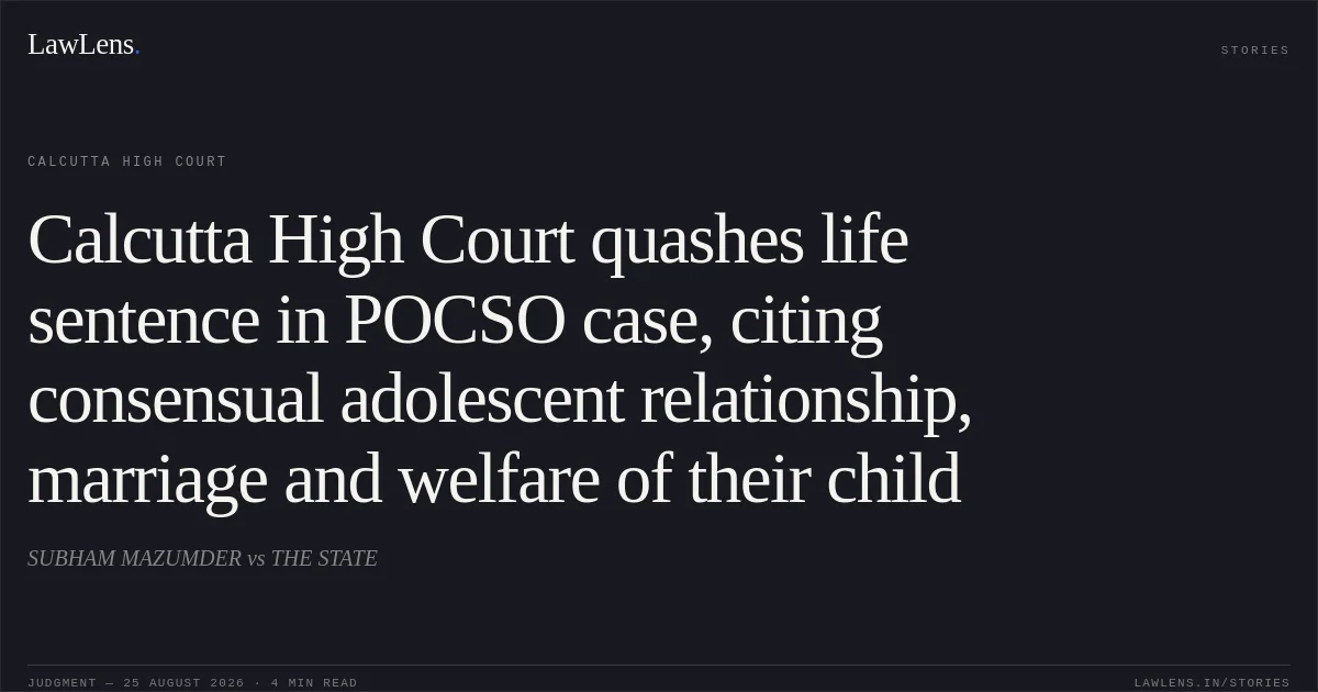 Calcutta High Court quashes life sentence in POCSO case, citing consensual adolescent relationship, marriage and welfare of their child. SUBHAM MAZUMDER vs THE STATE. Calcutta High Court. LawLens