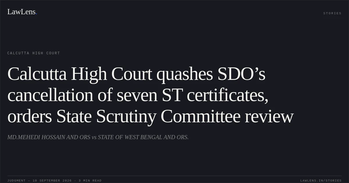 Calcutta High Court quashes SDO’s cancellation of seven ST certificates, orders State Scrutiny Committee review. MD.MEHEDI HOSSAIN AND ORS vs STATE OF WEST BENGAL AND ORS.. Calcutta High Court. LawLens